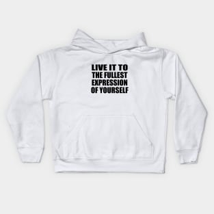 live it to the fullest expression of yourself Kids Hoodie